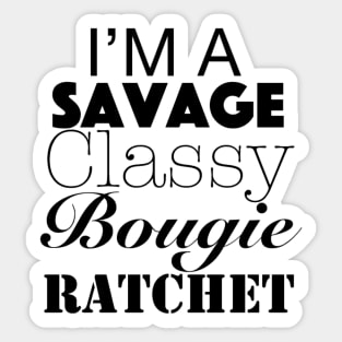 I'm a Savage, Classy, Bougie, Ratchet Sticker